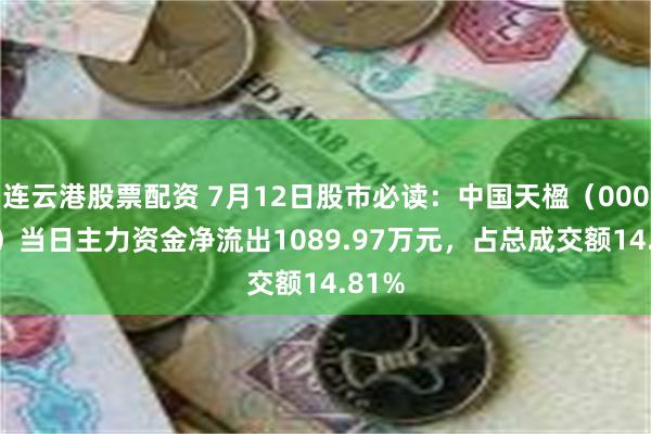 连云港股票配资 7月12日股市必读：中国天楹（000035）当日主力资金净流出1089.97万元，占总成交额14.81%