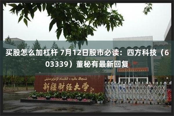 买股怎么加杠杆 7月12日股市必读：四方科技（603339）董秘有最新回复