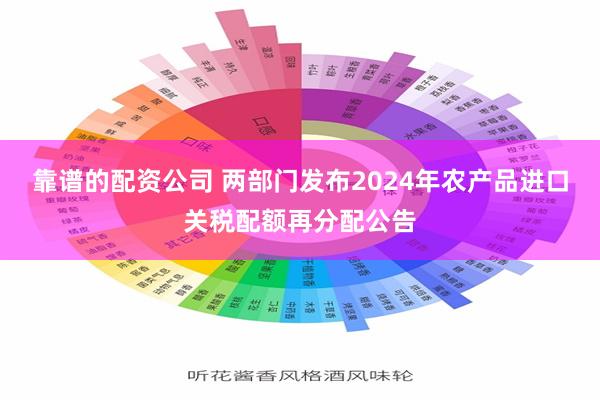 靠谱的配资公司 两部门发布2024年农产品进口关税配额再分配公告