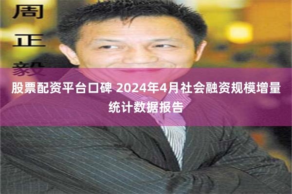 股票配资平台口碑 2024年4月社会融资规模增量统计数据报告