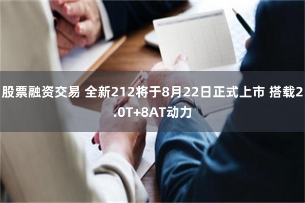 股票融资交易 全新212将于8月22日正式上市 搭载2.0T+8AT动力