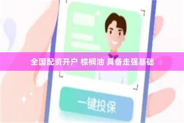 全国配资开户 棕榈油 具备走强基础