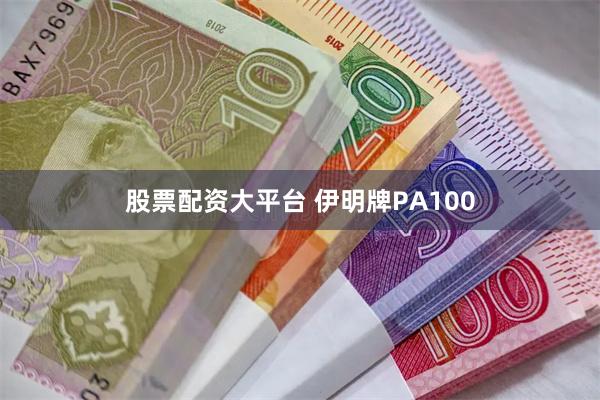 股票配资大平台 伊明牌PA100