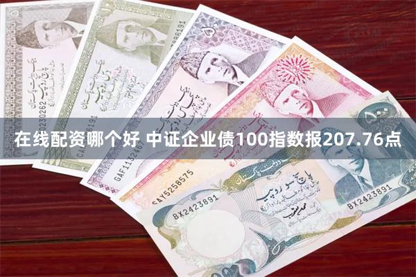 在线配资哪个好 中证企业债100指数报207.76点