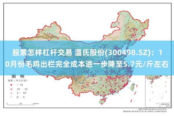 股票怎样杠杆交易 温氏股份(300498.SZ)：10月份毛鸡出栏完全成本进一步降至5.7元/斤左右